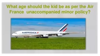What age should the kid be as per the Air France  unaccompanied minor policy?