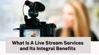 What Is A Live Stream Services and Its Integral Benefits