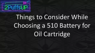 Things to Consider While Choosing a 510 Battery for Oil Cartridge