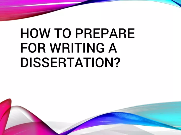 how to prepare for writing a dissertation