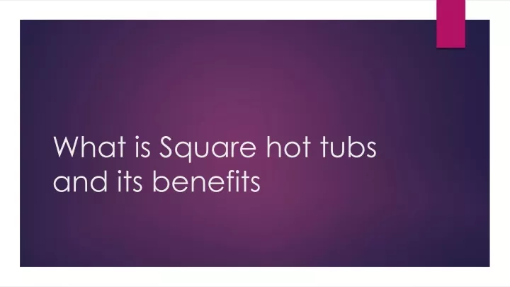 what is square hot tubs and its benefits