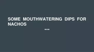 SOME MOUTHWATERING DIPS FOR NACHOS