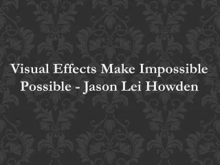 Visual Effects Make Impossible Possible - Jason Lei Howden