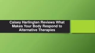 Caisey Harlingten Reviews What Makes Your Body Respond to Alternative Therapies