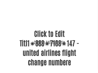 1✴888✴7108✴147 - united airlines flight change number