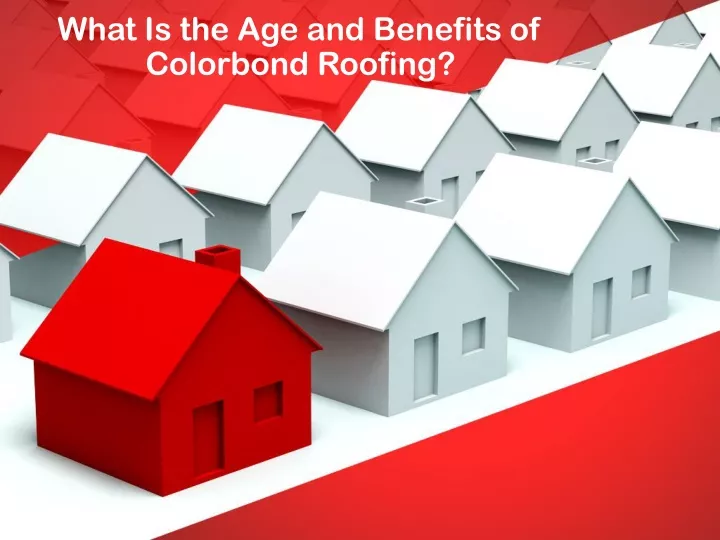 what is the age and benefits of colorbond roofing