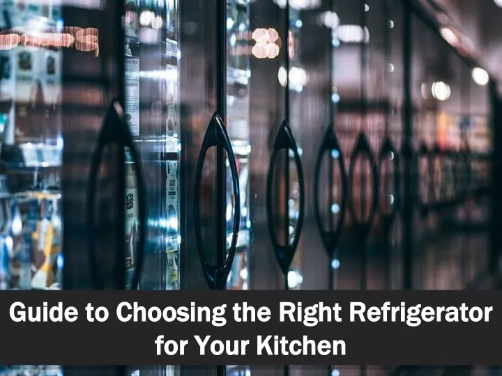 guide to choosing the right refrigerator for your kitchen