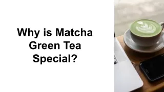 Why is Matcha Green Tea Special?