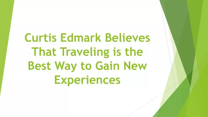 curtis edmark believes that traveling is the best way to gain new experiences