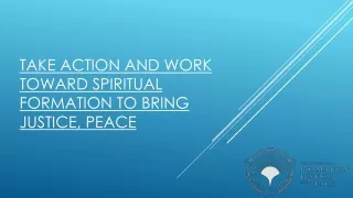 Take Action and work Toward Spiritual Formation to Bring Justice, Peace