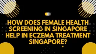 How Does Female Health Screening in Singapore Help in Eczema Treatment Singapore