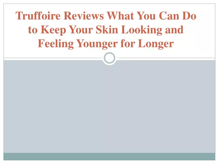 truffoire reviews what you can do to keep your skin looking and feeling younger for longer