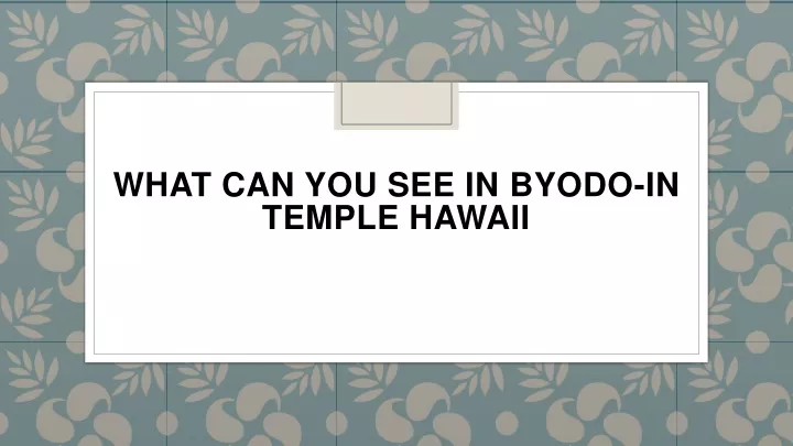what can you see in byodo in temple hawaii