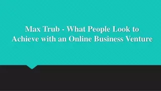 Max Trub - What People Look to Achieve with an Online Business Venture