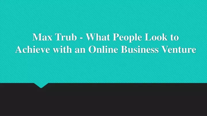 max trub what people look to achieve with an online business venture
