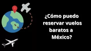 ¿Cómo reservar vuelos baratos a México?