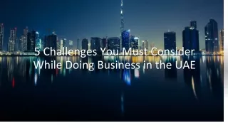 5 challenges you must consider while doing business in the UAE