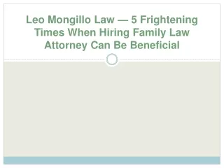 Leo Mongillo Law — 5 Frightening Times When Hiring Family Law Attorney Can Be Beneficial