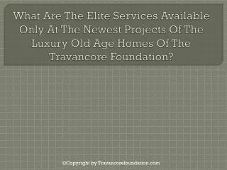 What Are The Elite Services Available Only At The Newest Projects Of The Luxury Old Age Homes Of The Travancore Foundati