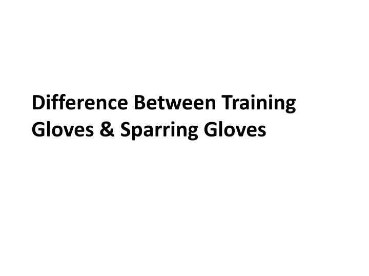 difference between training gloves sparring gloves