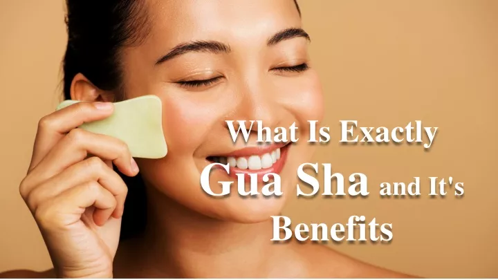 what is exactly gua sha and it s benefits