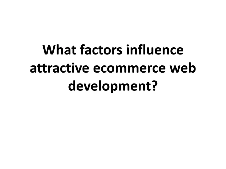 what factors influence attractive ecommerce web development