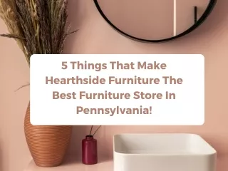 5 Things That Make Hearthside Furniture The Best Furniture Store In Pennsylvania!