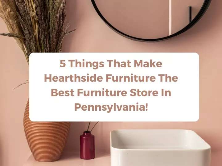 5 things that make hearthside furniture the best