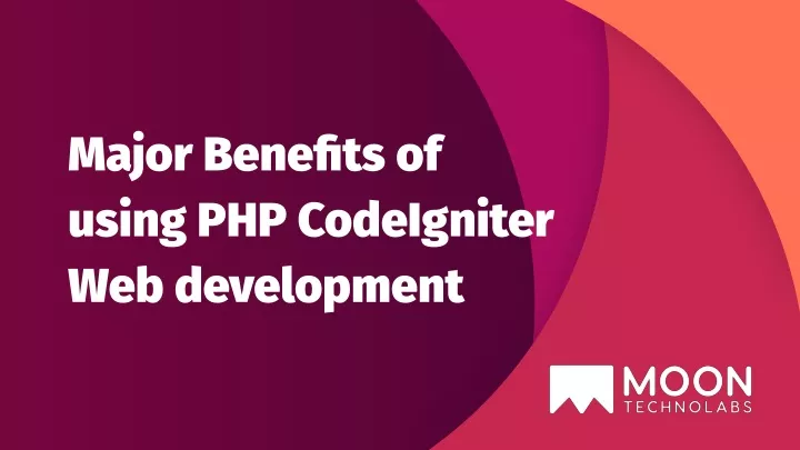 major benefits of using php codeigniter