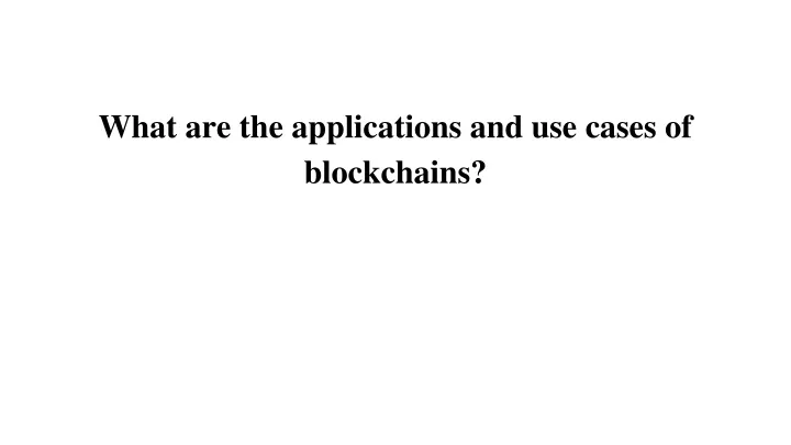 what are the applications and use cases of blockchains