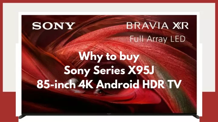 why to buy sony series x95j 85 inch 4k android