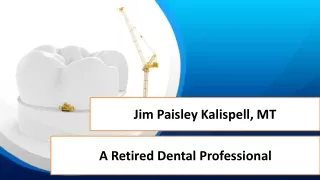 Jim Paisley Kalispell, MT - A Retired Dental Professional