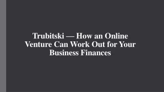 Trubitski — How an Online Venture Can Work Out for Your Business Finances