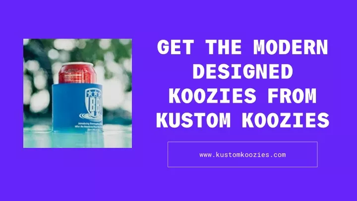 get the modern designed koozies from kustom