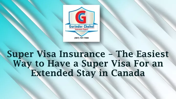 super visa insurance the easiest way to have a super visa for an extended stay in canada