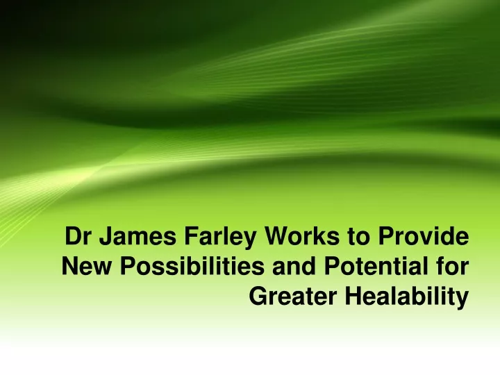 dr james farley works to provide new possibilities and potential for greater healability