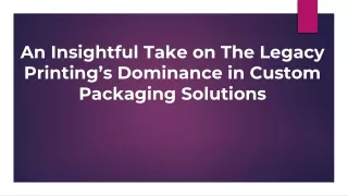 an insightful take on the legacy printing s dominance in custom packaging solutions