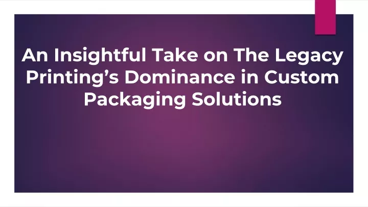 an insightful take on the legacy printing s dominance in custom packaging solutions