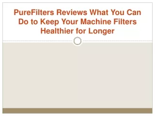 PureFilters Reviews What You Can Do to Keep Your Machine Filters Healthier for Longer