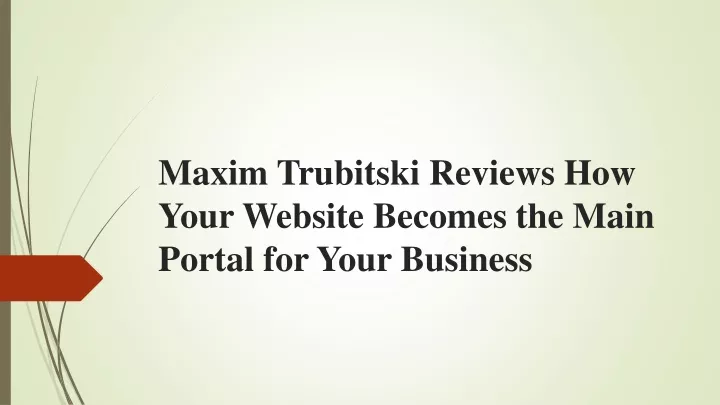 maxim trubitski reviews how your website becomes the main portal for your business