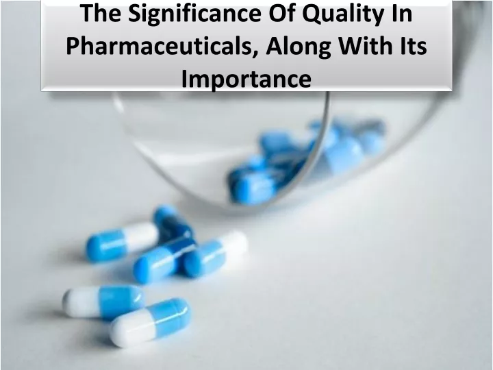 the significance of quality in pharmaceuticals along with its importance