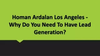 Homan Ardalan Los Angeles - Why Do You Need To Have Lead Generation?
