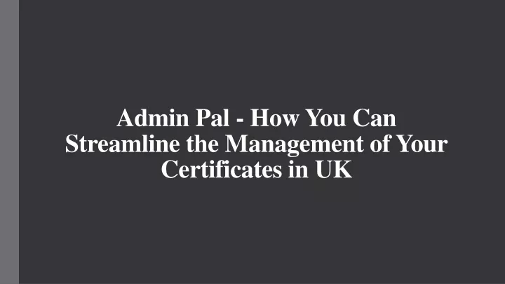 admin pal how you can streamline the management of your certificates in uk