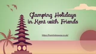 Glamping Holidays in Kent with Friends