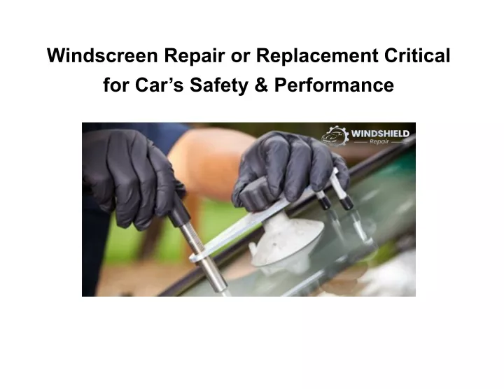 windscreen repair or replacement critical