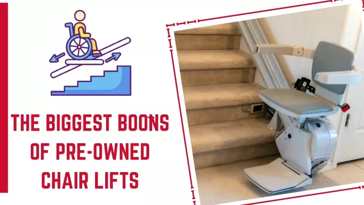 the biggest boons of pre owned chair lifts