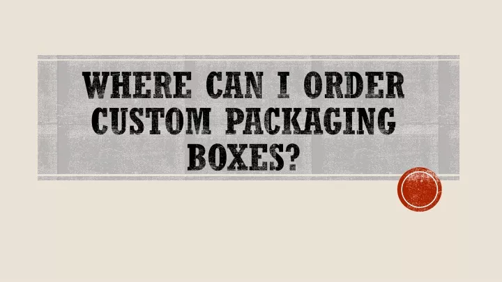 where can i order custom packaging boxes