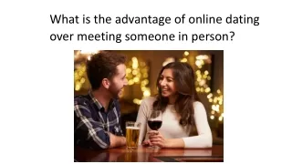 What is the advantage of online dating over meeting someone in person