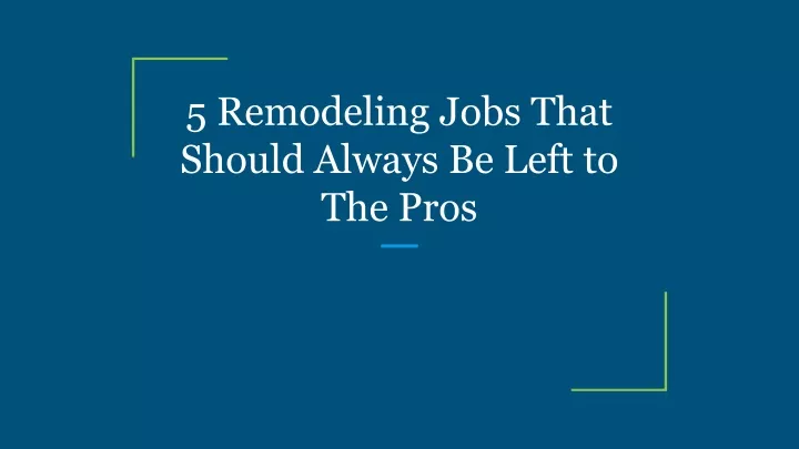 5 remodeling jobs that should always be left