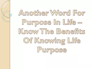 Another Word For Purpose In Life – Know The Benefits Of Knowing Life Purpose
